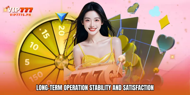 Long-Term Operation Stability and Satisfaction