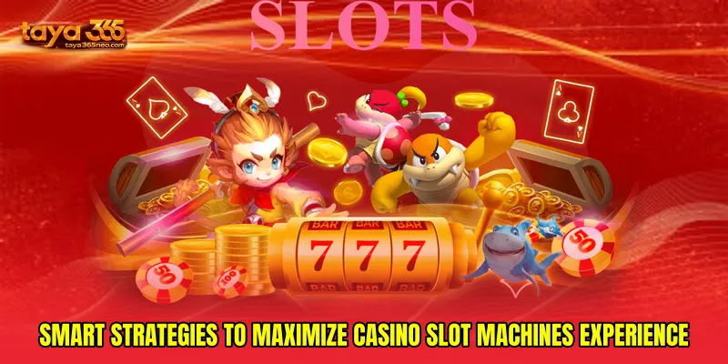 Smart Strategies to Maximize Casino Slot Machines Experience