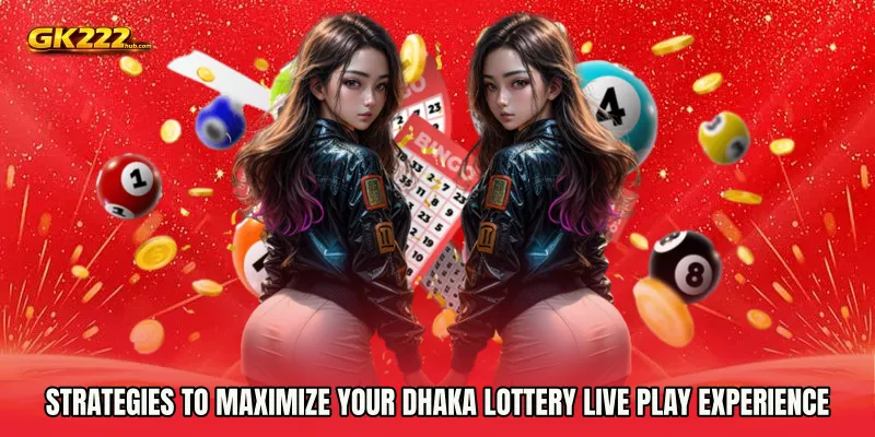 Strategies to Maximize Your Dhaka Lottery live play Experience