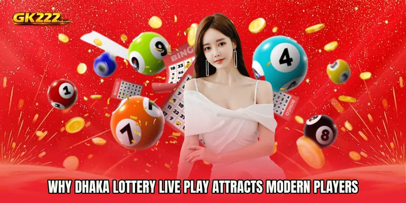 Why Dhaka Lottery live play Attracts Modern Players
